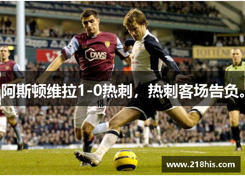 阿斯顿维拉1-0热刺，热刺客场告负。